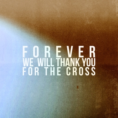 Forever We Will Thank You For The Cross